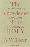 The Knowledge of the Holy: The Attributes of God: Their Meaning in the Christian Life