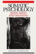 Somatic Psychology: Body, Mind and Meaning