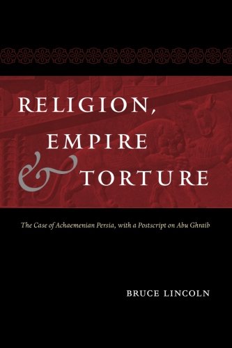 Religion, Empire, and Torture: The Case of Achaemenian Persia, with a Postscript on Abu Ghraib
