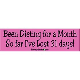 Been Dieting For Month so far I've lost 31 days - funny bumper stickers (Medium)