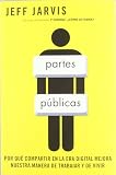 Partes públicas: Por qué compartir en la era digital mejora nuestra manera de trabajar y vivir (Sin colección)