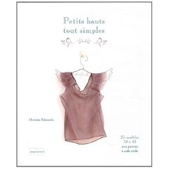 Petits hauts tout simples: 25 mod�les de couture avec patrons � taille r�elle