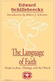 The Language of Faith: Essays on Jesus, Theology, and the Church (0334025990) by Schillebeeckx, Edward