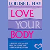 Love Your Body: Positive Affirmation Treatments for Loving and Appreciating Your Body | [Louise L. Hay]
