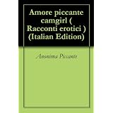 Amore piccante camgirl ( Racconti erotici )di Anonima Piccante