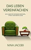 Image de Das Leben vereinfachen: Ein Guide für weniger Gerümpel, Stress und mehr Glück (Minimalismus,Haushalt, Vereinfachen, Entrümpeln, Ordnung, Stressbew