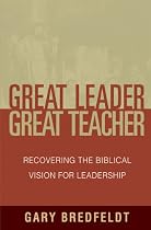 Great Leader, Great Teacher: Recovering the Biblical Vision for Leadership