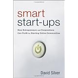 Smart Start-Ups: How Entrepreneurs and Corporations Can Profit by Starting Online Communities