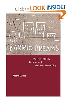 Barrio Dreams: Puerto Ricans, Latinos, and the Neoliberal City Arlene M. Davila