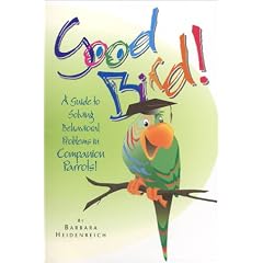 Good Bird! A Guide to Solving Behavioral Problems in Companion Parrots