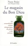 Le magasin du bon Dieu : les extraordinaires richesses m�dicales des plantes et des animaux