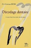 D�codage dentaire : Ce que j'ai vu dans les dents des hommes suivi de Ce que disent les dents des hommes