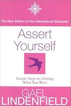 Assert Yourself: Simple Steps to Getting What You Want