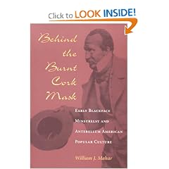 Behind the Burnt Cork Mask: Early Blackface Minstrelsy and Antebellum American Popular Culture (Music in American Life)