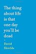 The Thing About Life Is That One Day You'll Be Dead