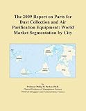 The 2009 Report on Parts for Dust Collection and Air Purification Equipment: World Market Segmentation by City