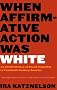 When Affirmative Action Was White: An Untold History of Racial Inequality in Twentieth-Century America When Affirmative Action Was White: An Untold History of Racial Inequality in Twentieth-Century America