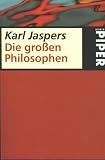 Die gro�en Philosophen I: Die ma�gebenden Menschen / Die fortzeugenden Gr�nder des Philosophierens / Aus dem Ursprung denkende Metaphysiker - Karl Jaspers