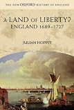A Land of Liberty?: England 1689-1727 (New Oxford History of England)