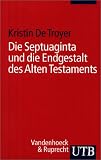 Die Septuaginta und die Endgestalt des Alten Testaments - Untersuchungen zur Entstehung alttestamentlicher Texte - Kristin De Troyer