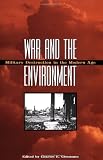 War and the Environment: Military Destruction in the Modern Age (Williams-Ford Texas A&M University Military History Series)