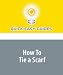 Books : How To Tie a Scarf: Scaves are the new trend for men and woman, so learning how to war one is essential