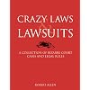 Crazy Laws & Lawsuits: A Collection of Bizarre Court Cases and Legal Rules