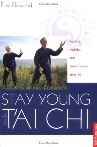 Stay Young With T'ai Chi: Flexible, Mobile, and Stress Free--After 50
