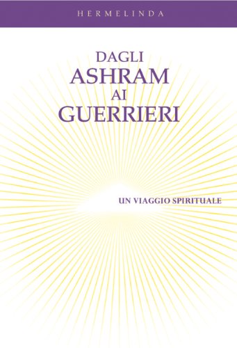 Dagli ashram ai guerrieri- Un viaggio spirituale (Italian Edition)