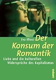 Der Konsum der Romantik: Liebe und die kulturellen Widerspr&uuml;che des Kapitalismus (Frankfurter Beitr&auml;ge zur Soziologie und Sozialphilosophie) - Eva Illouz