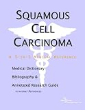 Squamous Cell Carcinoma - A Medical Dictionary, Bibliography, and Annotated Research Guide to Internet References