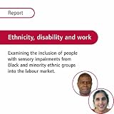 Ethnicity, Disability and Work: Examining the Inclusion of People with Sensory Impairments from Black and Minority Ethnic Groups into the Labour Market: Report