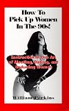 How to Pick Up Women in the 90's: Instruction in the Art of Meeting, Dating, and Seducing Women