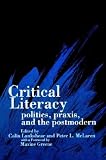Critical Literacy: Politics, Praxis, and the Postmodern (S U N Y Series, Teacher Empowerment and School Reform)