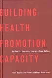 Building Health Promotion Capacity: Action For Learning, Learning From Action