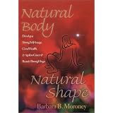 Natural Body, Natural Shape: Develop a Strong Self-Image, Good Health, & Ageless Grace & Beauty Through Yoga