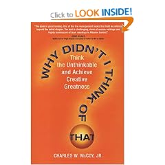 Why Didn't I Think of That?: Think the Unthinkable and Achieve Creative Greatness