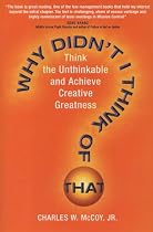 Why Didn't I Think of That?: Think the Unthinkable and Achieve Creative Greatness