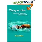 Click here to buy  Dying to Live: From Heart Transplant to Abundant Life  by Gaea Shaw.