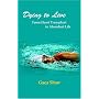 Dying to Live: From Heart Transplant to Abundant Life