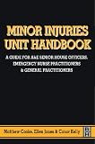 Minor Injuries Unit Handbook: A Guide for A&E Senior House Officers, Emergency Nurse Practitioners, and General Practitioners