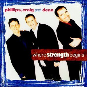 Phillips, Craig & Dean - Where Strength Begins - Zortam Music