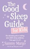 The Good Sleep Guide for Kids: The Essential Guide to Solving Your Child's Sleep Problems, from 3 to 10