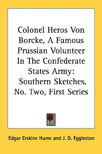 Colonel Heros Von Borcke, A Famous Prussian Volunteer In The Confederate States Army: Southern Sketches, No. Two, First Series