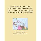 The 2009 Import and Export Market for Binders, Folders, and File Covers Excluding Book... by Icon Group