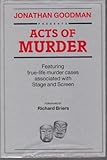 Jonathan Goodman presents acts of murder : featuring true-life murder cases associated with stage and screen