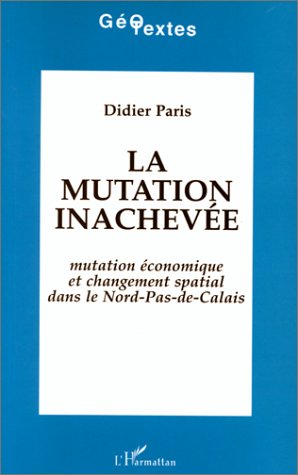 City Travel Guides Discounted  Search : La mutation inachevee: Mutation economique et changement spatial dans le Nord-Pas-de-Calais (Geotextes)