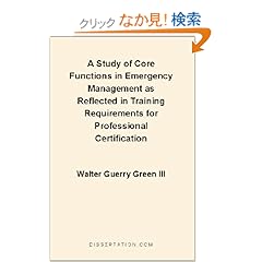 【クリックでお店のこの商品のページへ】A Study of Core Functions in Emergency Management As Reflected in Training Requirements for Profession: Walter Guerry, III Green: 洋書