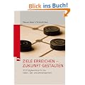 Ziele erreichen - Zukunft gestalten: 37 Erfolgsbausteine f�r das Selbst-, Ziel und Zeitmanagement