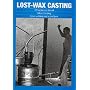 Lost Wax Casting: A Practitioner's Manual